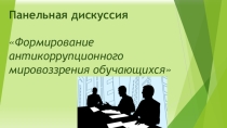 Панельная дискуссия Формирование антикоррупционного мировоззрения учащихся