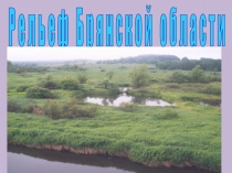 Презентация по окружающему миру  Рельеф Брянской области