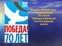 Презентация к Всероссийскому уроку, посвященному 70-летию Победы в Великой Отечественной войне