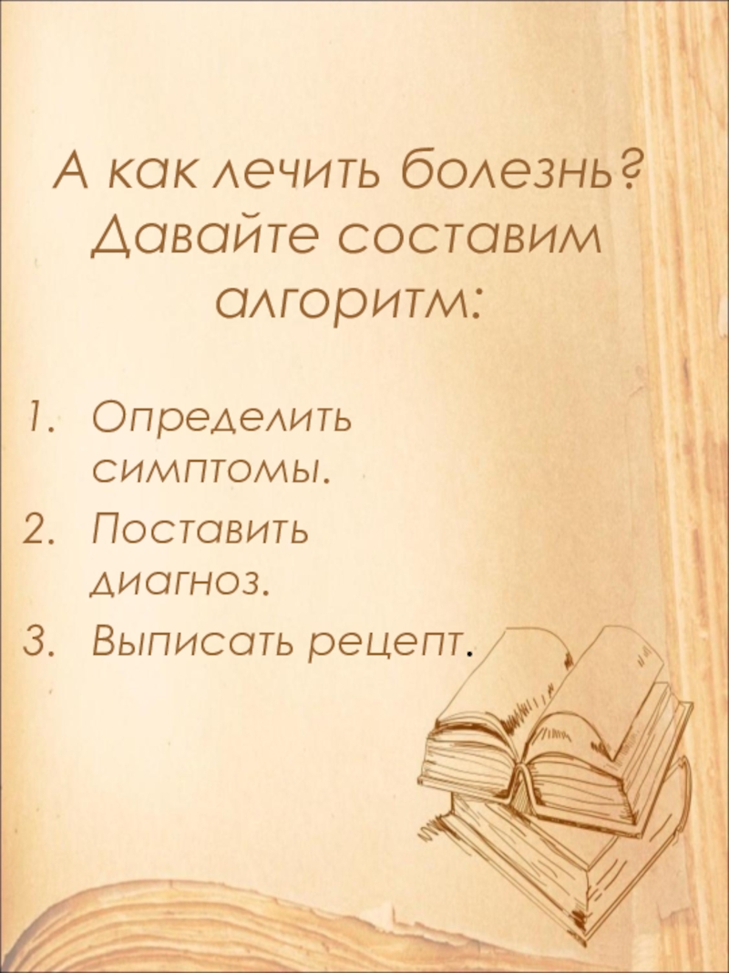 Открытый урок по литературе в 9 классе на тему: А.П. Чехов. Рассказ Хамелеон. Смысл названия и художественные особенности рассказа. А как лечить болезнь? Давайте составим алгоритм:Определить симптомы.Поставить диагноз.Выписать рецепт. А как лечить болезнь? Давайте составим алгоритм:Определить симптомы.Поставить диагноз.Выписать рецепт.