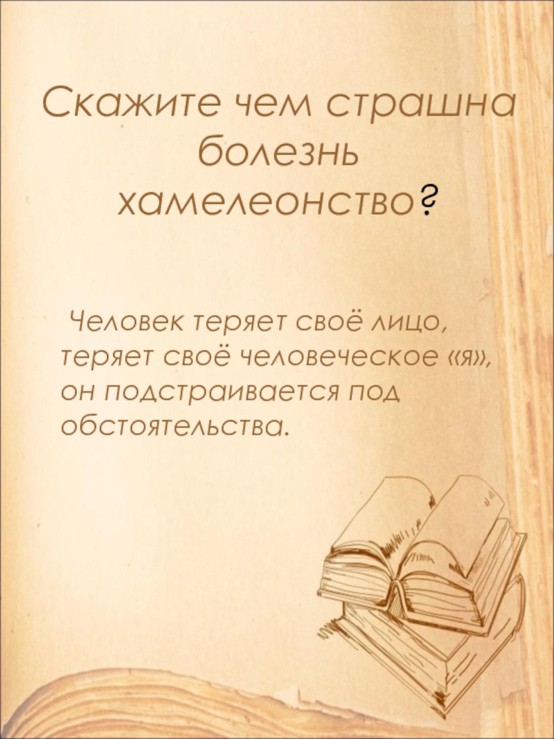 Открытый урок по литературе в 9 классе на тему: А.П. Чехов. Рассказ Хамелеон. Смысл названия и художественные особенности рассказа. Скажите чем страшна болезнь хамелеонство? Человек теряет своё лицо, теряет своё Скажите чем страшна болезнь хамелеонство? Человек теряет своё лицо, теряет своё человеческое «я», он подстраивается под обстоятельства.