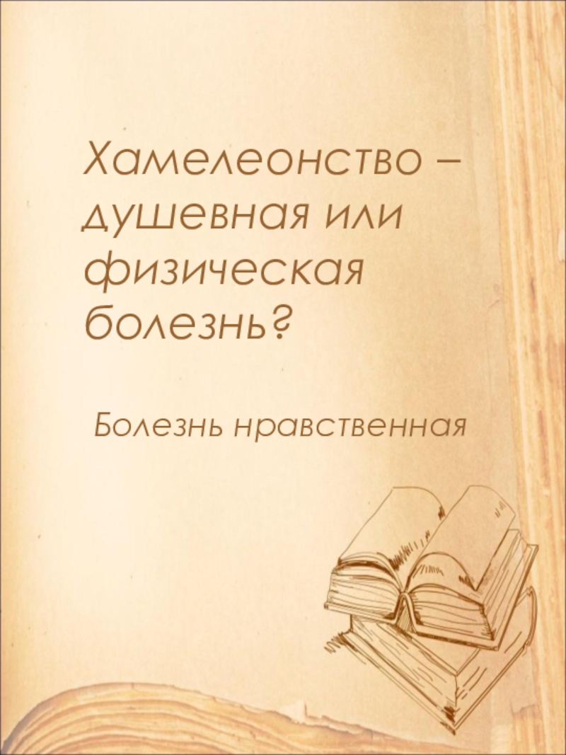 Открытый урок по литературе в 9 классе на тему: А.П. Чехов. Рассказ Хамелеон. Смысл названия и художественные особенности рассказа. Хамелеонство – душевная или физическая болезнь?Болезнь нравственная Хамелеонство – душевная или физическая болезнь?Болезнь нравственная
