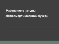 Урок на тему, рисование с натуры Осенний букет