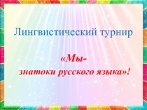 Презентация: Лингвистический турнир Мы- знатоки русского языка