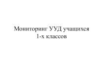 Презентация по теме Мониторинг УУД учащихся 1-х классов