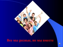 Презентация Все мы разные, но мы вместе