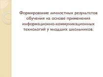 Формирование личностных результатов обучения на основе применения информационно-коммуникационных технологий у младших школьников.