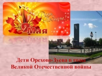 Презентация Дети Орехово-Зуева в годы Великой Отечественной войны