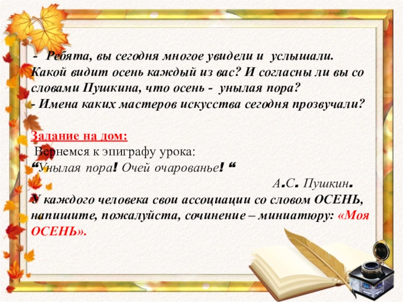 Презентация к уроку внеклассного чтения в 6 классе Ребята, вы сегодня многое увидели и услышали. Какой видит осень каждый Ребята, вы сегодня многое увидели и услышали. Какой видит осень каждый из вас? И согласны ли вы
