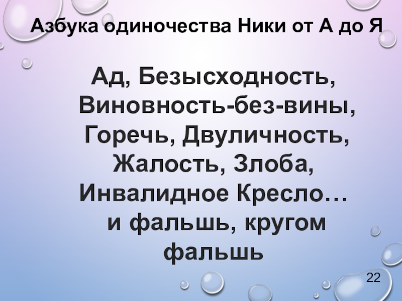 Урок внеклассного чтения по повести Т. Крюковой Костя + Ника - история о человеческих взаимоотношениях Азбука одиночества Ники от А до ЯАд, Безысходность, Виновность-без-вины, Горечь, Двуличность, Азбука одиночества Ники от А до ЯАд, Безысходность, Виновность-без-вины, Горечь, Двуличность, Жалость, Злоба, Инвалидное Кресло… и фальшь,