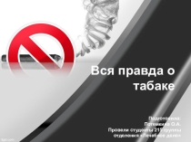 Презентация к внеаудиторному занятию на тему Вся правда о табаке