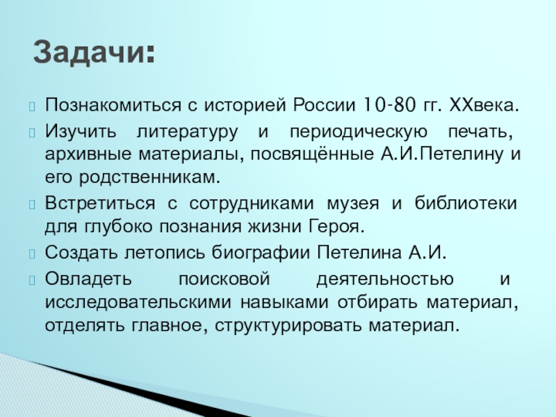 Исследовательский проект Судьба человека в истории страны (на примере жизни А.И.Петелина) - презентация Познакомиться с историей России 10-80 гг. XXвека.Изучить литературу и периодическую печать, Познакомиться с историей России 10-80 гг. XXвека.Изучить литературу и периодическую печать, архивные материалы, посвящённые А.И.Петелину и его