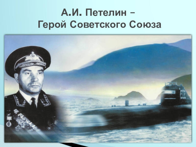 Исследовательский проект Судьба человека в истории страны (на примере жизни А.И.Петелина) - презентация А.И. Петелин – Герой Советского Союза А.И. Петелин – Герой Советского Союза