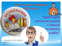 Презентация к родительскому собранию Адаптация пятиклассников к новым условиям учебы