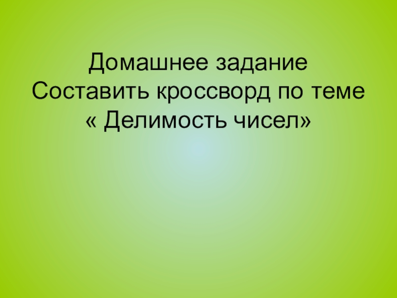 Презентация по математике на тему Повторение и систематизация по теме Делимость натуральных чисел Домашнее задание Составить кроссворд по теме « Делимость чисел» Домашнее задание Составить кроссворд по теме « Делимость чисел»