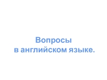 Презентация по английскому языку Построение вопросов.