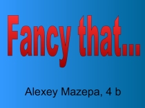 Презентация по английскому языку''Fancy that
