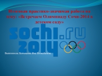 Итоговая практико-значимая работа на тему: Встречаем Олимпиаду Сочи-2014 в детском саду