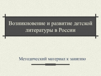 Презентация по детской литературе на тему Возникновение и развитие детской литературы в России (студенты 3 курса)
