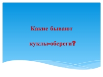 Презентация  Какими бывают куклы-обереги?