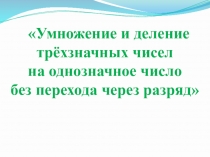 Презентация по математике на тему Умножение и деление трехзначных чисел на однозначное число