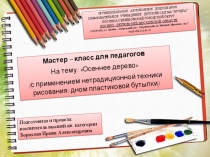 Мастер – класс для педагогов На тему: Осеннее дерево (с применением нетрадиционной техники рисования: дном пластиковой бутылки)