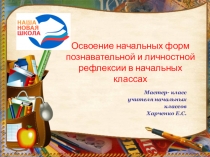 Освоение начальных форм познавательной и личностной рефлексии в начальных классах.