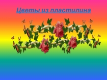 Презентация по ИЗО Цветы из пластилина