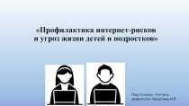 Презентация к педагогическому совету Профилактика интернет-рисков и угроз жизни детей и подростков