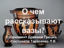 Презентация О чем рассказывают вазы?