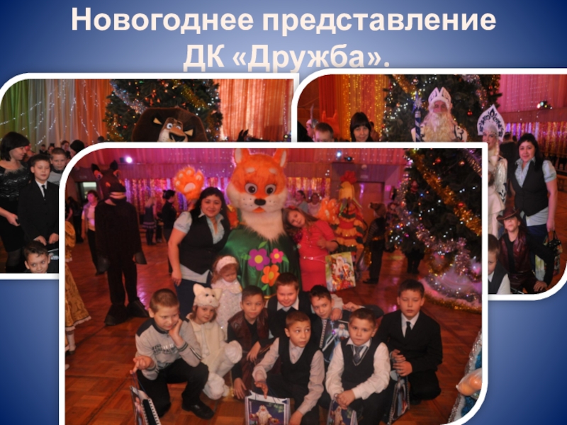 Презентация к докладу Развитие творческих способностей у детей с ОВЗ Новогоднее представление ДК «Дружба». Новогоднее представление ДК «Дружба».