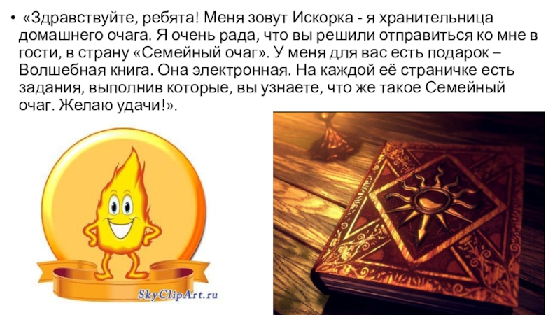 Презентация к ОД Моя семья «Здравствуйте, ребята! Меня зовут Искорка - я хранительница домашнего очага. «Здравствуйте, ребята! Меня зовут Искорка - я хранительница домашнего очага. Я очень рада, что вы решили