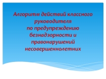 Презентация по теме: Алгоритм действий классного руководителя по предупреждению безнадзорности и правонарушений несовершеннолетних