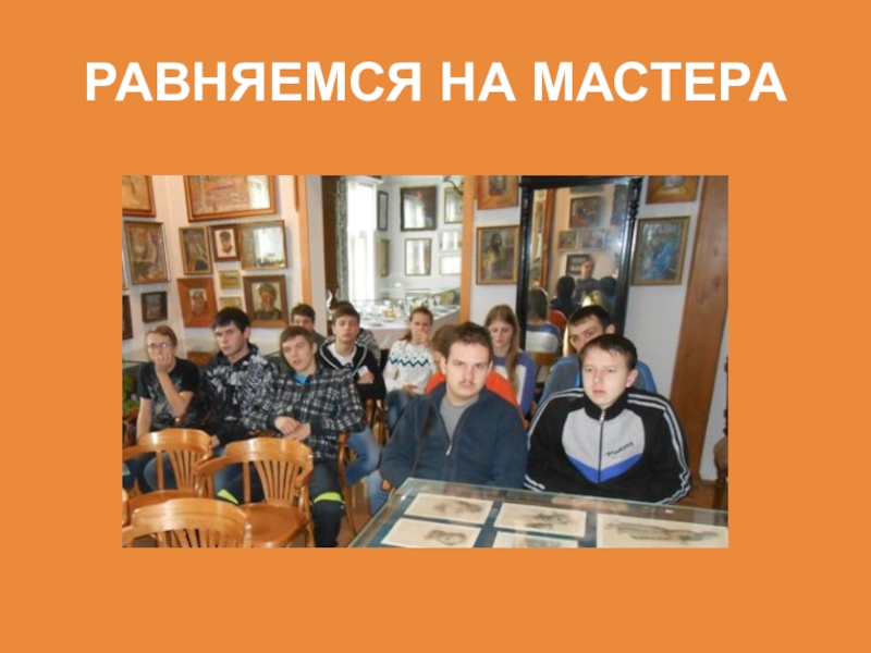 Не перевелись еще мастера на земле Орловской РАВНЯЕМСЯ НА МАСТЕРА РАВНЯЕМСЯ НА МАСТЕРА