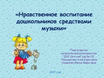 Презентация по музыке на темуНравственное воспитание дошкольников средствами музыки