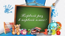 Презентация к классному часу на тему  Первый раз, в первый класс ( 1 класс)