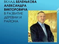 Презентация На тему Вклад Беленькова А.В. в развитие села и района
