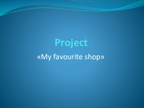 Презентация по английскому языку по теме: My favourite shop