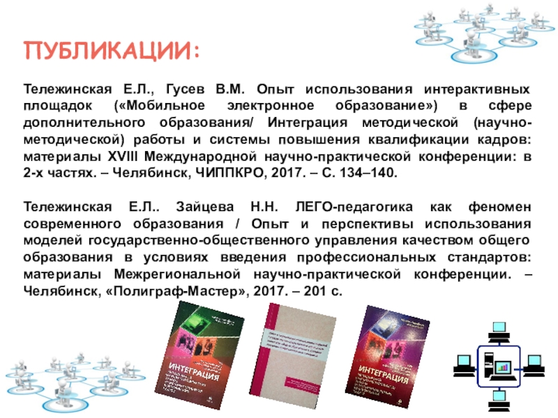Тема НПП: Формирование готовности учителей начальной школы к проектированию содержания внеурочной деятельности в рамках внутрифирменного повышения квалификации Публикации: Тележинская Е.Л., Гусев В.М. Опыт использования интерактивных площадок («Мобильное электронное Публикации: Тележинская Е.Л., Гусев В.М. Опыт использования интерактивных площадок («Мобильное электронное образование») в сфере дополнительного образования/ Интеграция