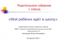 Презентация к родительскому собранию на тему Мой ребёнок идёт в школу (1 класс)