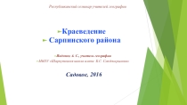 Презентация выступления на республиканском семинаре учителей географии по теме  Краеведение. Сарпинский район