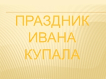 Презентация Праздник Ивана Купала