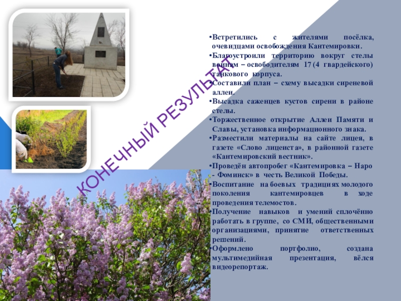 Презентация к проекту Аллея Памяти и Славы КОНЕЧНЫЙ РЕЗУЛЬТАТВстретились с жителями посёлка, очевидцами освобождения Кантемировки.Благоустроили территорию вокруг стелы КОНЕЧНЫЙ РЕЗУЛЬТАТВстретились с жителями посёлка, очевидцами освобождения Кантемировки.Благоустроили территорию вокруг стелы воинам – освободителям 17 (4 гвардейского)