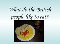 Презентация по английскому языку: What do the British people like to eat?