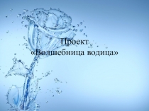ПРЕЗЕНТАЦИЯ ПРОЕКТА Волшебная вода для детей среднего дошкольного возраста