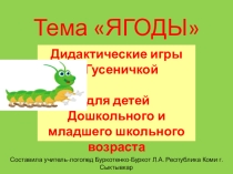 Презентация по развитию словаря, связной речи на тему Дидактические игры с гусеничкой (ягоды) (дошк. и мл. шк.возраст)