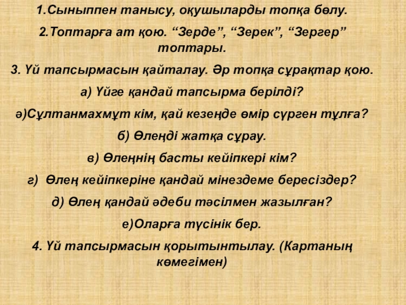 Презентация на тему 1.Сыныппен танысу, оқушыларды топқа бөлу.2.Топтарға ат қою. “Зерде”, 1.Сыныппен танысу, оқушыларды топқа бөлу.2.Топтарға ат қою. “Зерде”, “Зерек”, “Зергер” топтары.3. Үй тапсырмасын қайталау. Әр топқа сұрақтар