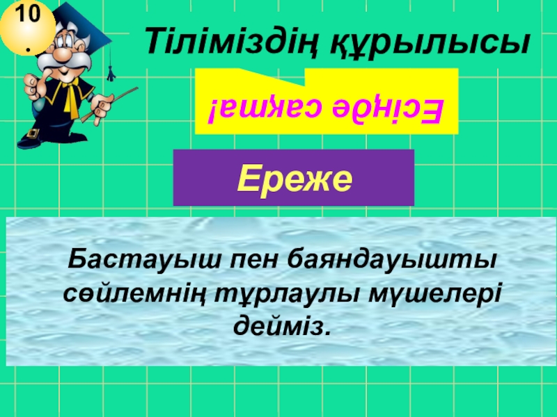 Қазақ тілі Сабақтың тақырыбы: Тұрлаулы мүшелер ЕрежеТіліміздің құрылысыЕсіңде сақта!Бастауыш пен баяндауышты сөйлемнің тұрлаулы мүшелері дейміз.10. ЕрежеТіліміздің құрылысыЕсіңде сақта!Бастауыш пен баяндауышты сөйлемнің тұрлаулы мүшелері дейміз.10.