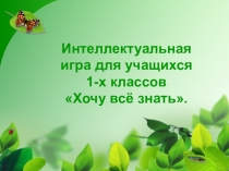 Презентация к интеллектуальной игре Хочу все знать