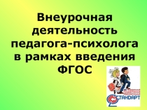 Презентация Внеурочная деятельность педагога - психолога в рамках ведения ФГОС